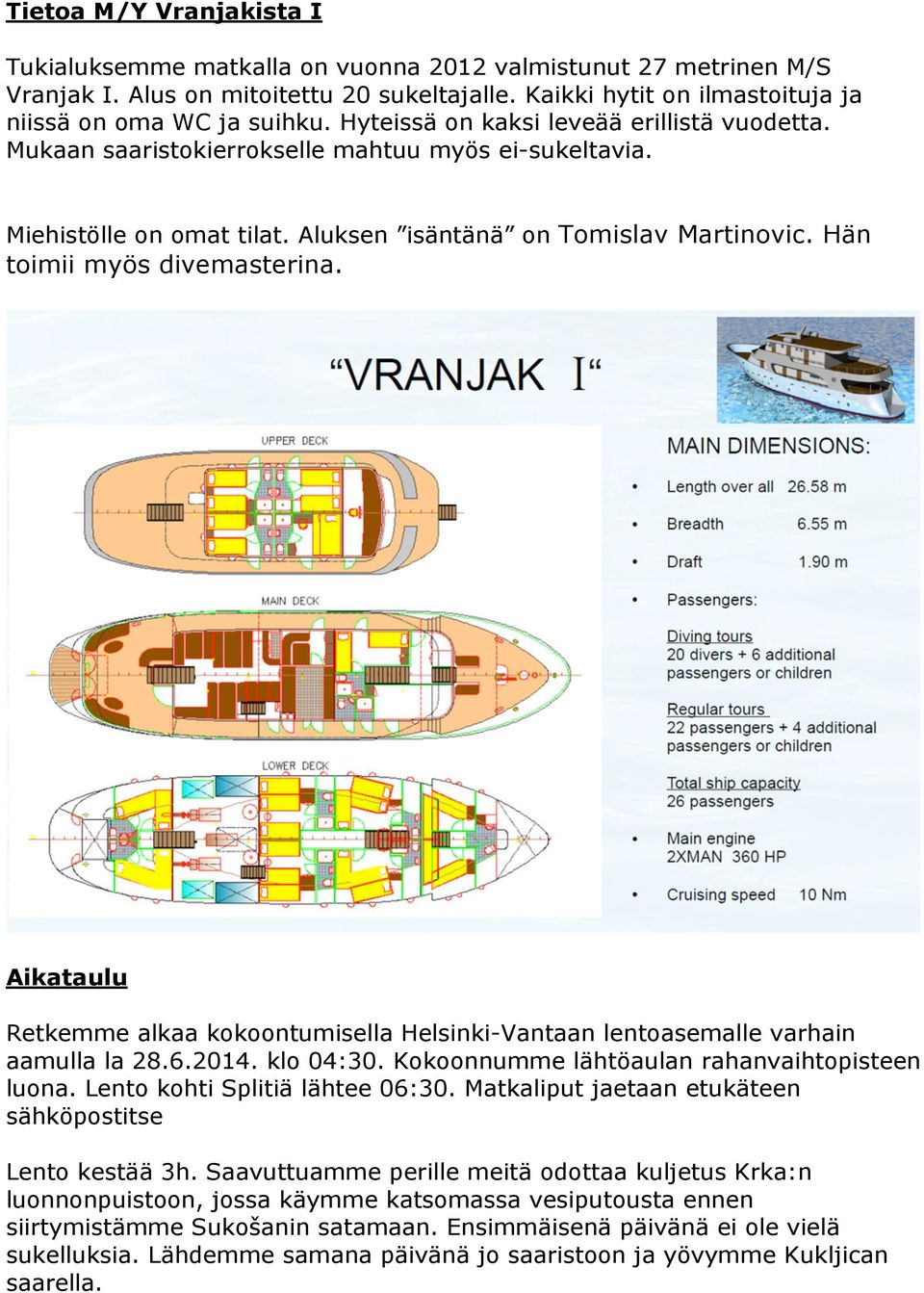 Aikataulu Retkemme alkaa kokoontumisella Helsinki-Vantaan lentoasemalle varhain aamulla la 28.6.2014. klo 04:30. Kokoonnumme lähtöaulan rahanvaihtopisteen luona. Lento kohti Splitiä lähtee 06:30.