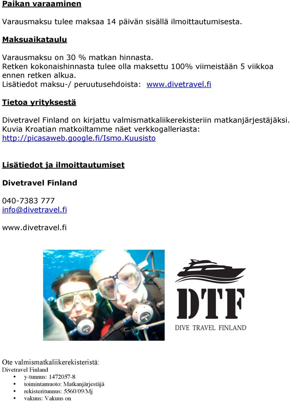 fi Tietoa yrityksestä Divetravel Finland on kirjattu valmismatkaliikerekisteriin matkanjärjestäjäksi. Kuvia Kroatian matkoiltamme näet verkkogalleriasta: http://picasaweb.google.