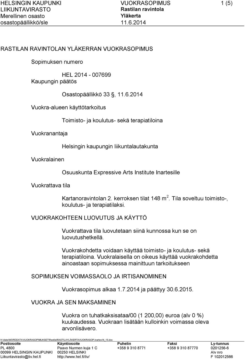 2014 Vuokra-alueen käyttötarkoitus Vuokranantaja Vuokralainen Vuokrattava tila Toimisto- ja koulutus- sekä terapiatiloina Helsingin kaupungin liikuntalautakunta Osuuskunta Expressive Arts Institute