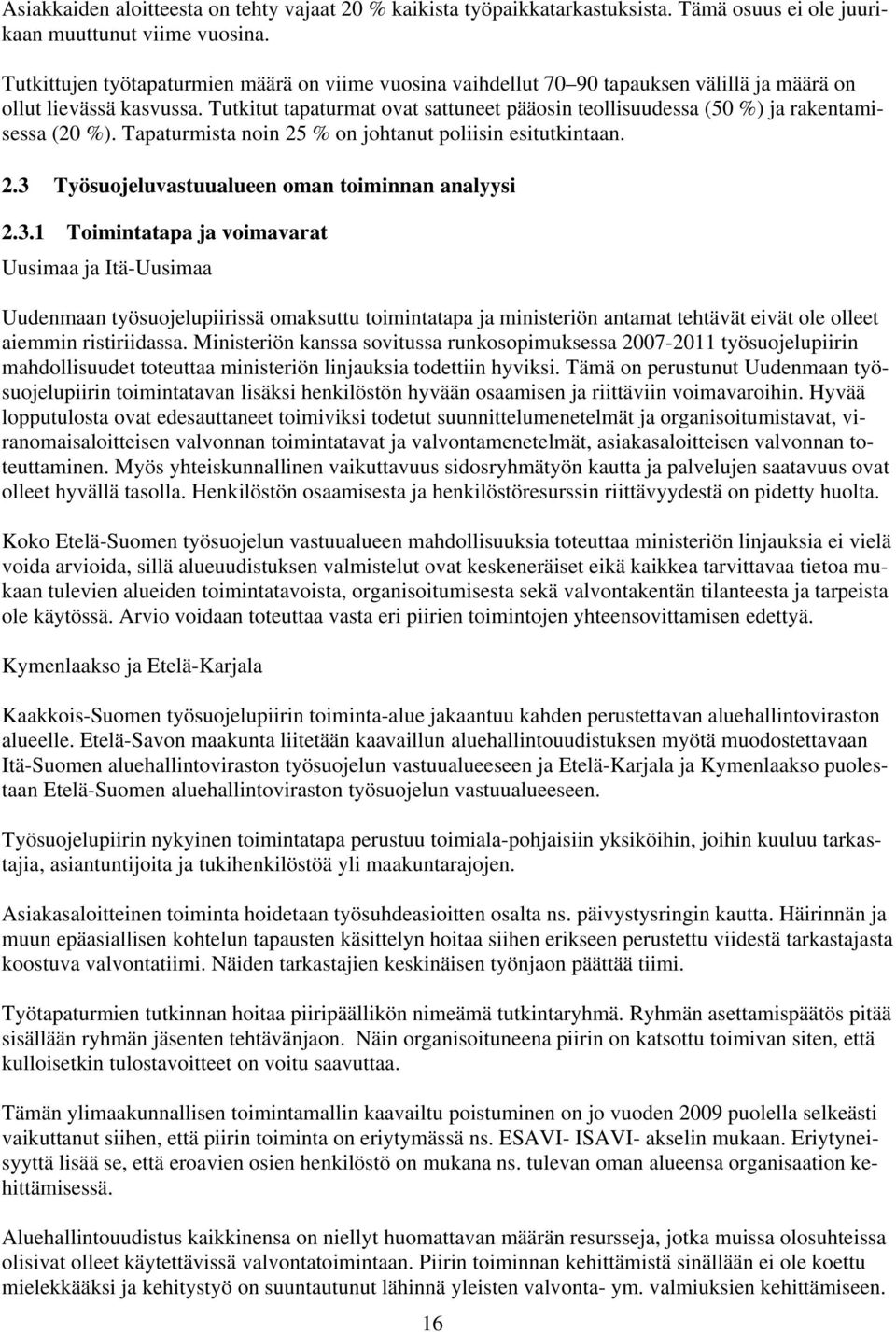 Tutkitut tapaturmat ovat sattuneet pääosin teollisuudessa (50 %) ja rakentamisessa (20 %). Tapaturmista noin 25 % on johtanut poliisin esitutkintaan. 2.3 Työsuojeluvastuualueen oman toiminnan analyysi 2.