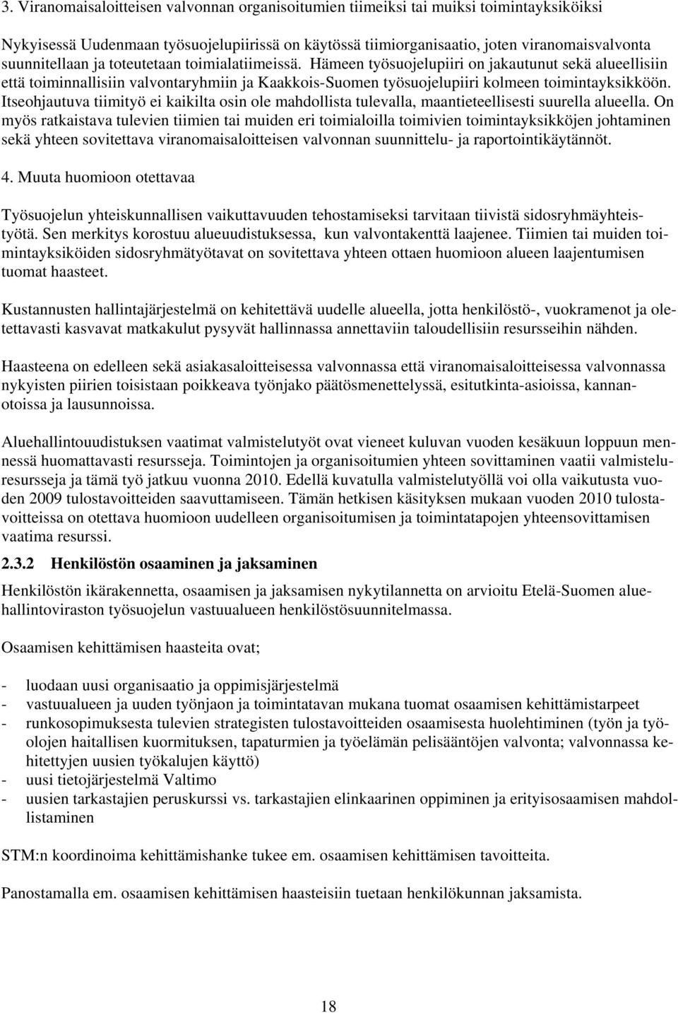 Hämeen työsuojelupiiri on jakautunut sekä alueellisiin että toiminnallisiin valvontaryhmiin ja Kaakkois-Suomen työsuojelupiiri kolmeen toimintayksikköön.
