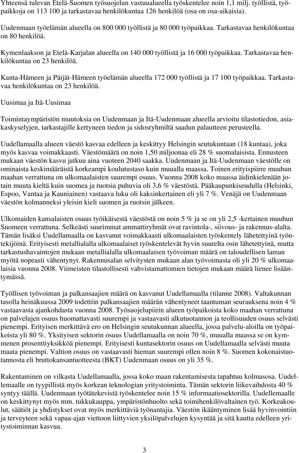 Tarkastavaa henkilökuntaa on 23 henkilöä. Kanta-Hämeen ja Päijät-Hämeen työelämän alueella 172 000 työllistä ja 17 100 työpaikkaa. Tarkastavaa henkilökuntaa on 23 henkilöä.