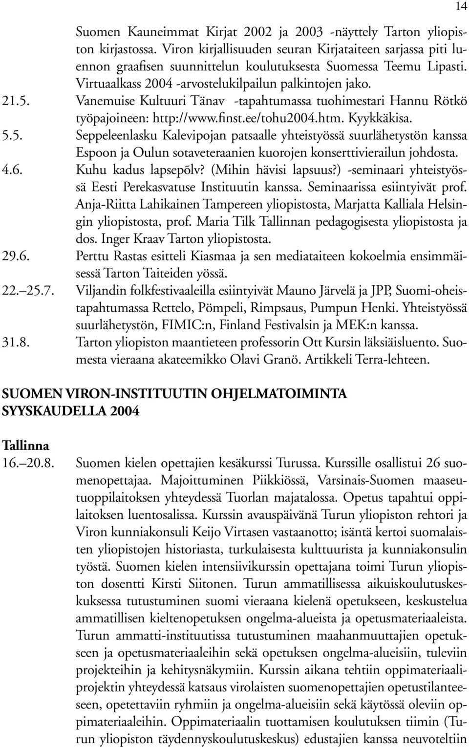 Vanemuise Kultuuri Tänav -tapahtumassa tuohimestari Hannu Rötkö työpajoineen: http://www.finst.ee/tohu2004.htm. Kyykkäkisa. 5.