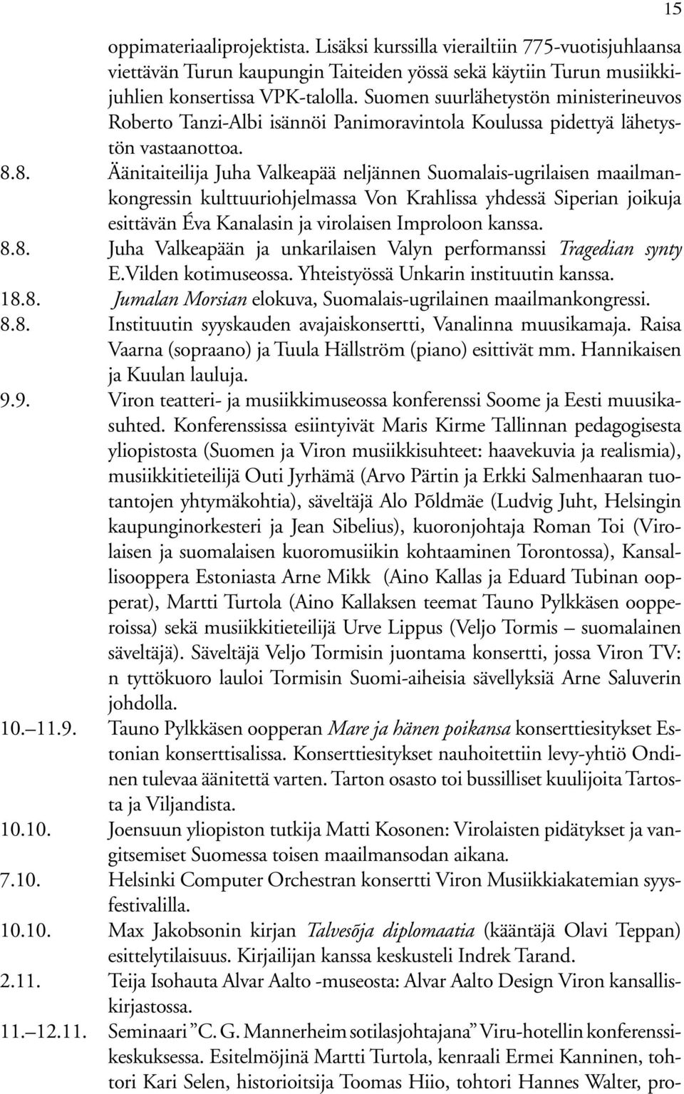 8. Äänitaiteilija Juha Valkeapää neljännen Suomalais-ugrilaisen maailmankongressin kulttuuriohjelmassa Von Krahlissa yhdessä Siperian joikuja esittävän Éva Kanalasin ja virolaisen Improloon kanssa. 8.