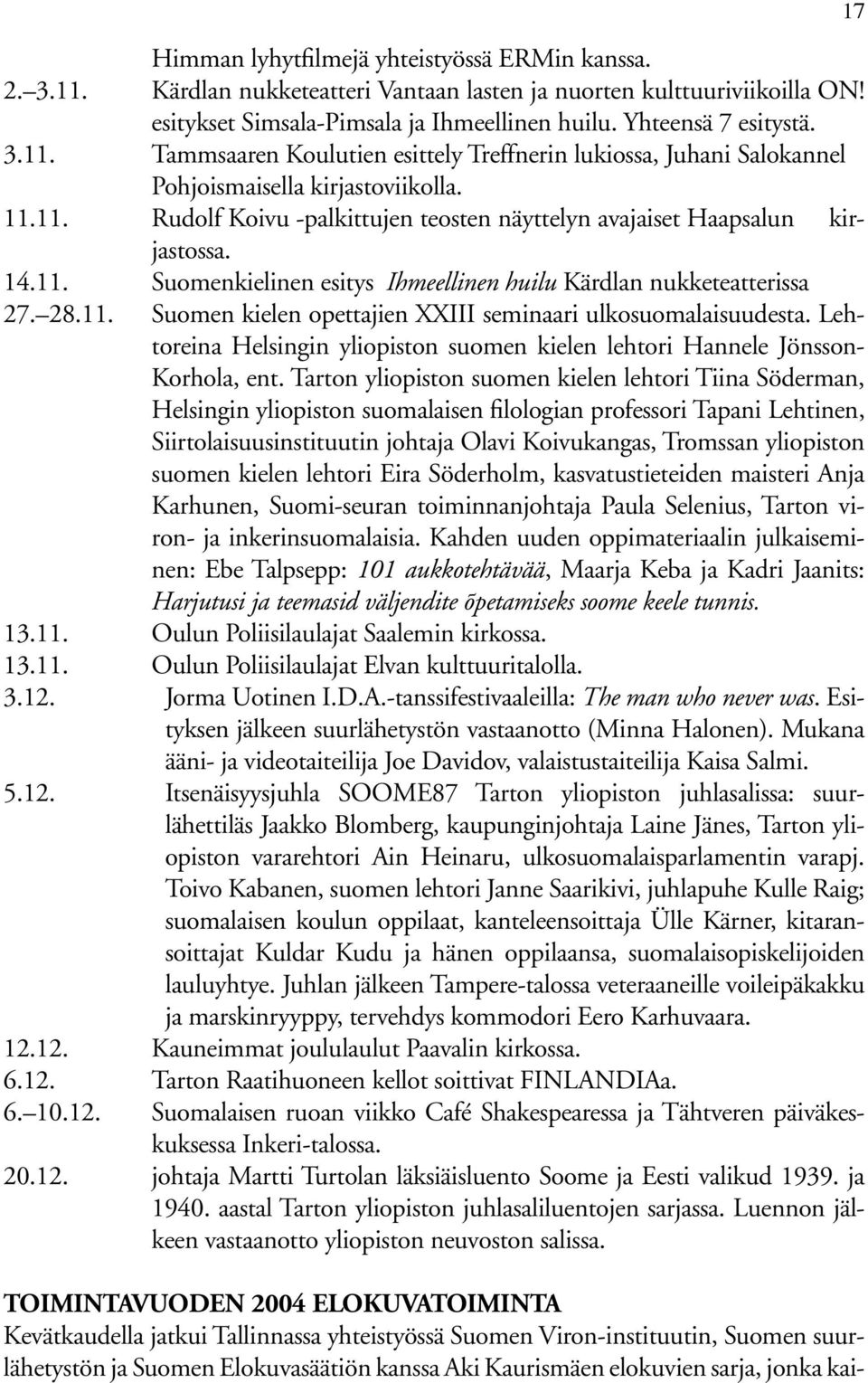 Lehtoreina Helsingin yliopiston suomen kielen lehtori Hannele Jönsson- Korhola, ent.