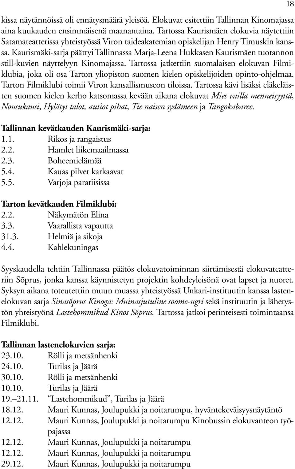 Kaurismäki-sarja päättyi Tallinnassa Marja-Leena Hukkasen Kaurismäen tuotannon still-kuvien näyttelyyn Kinomajassa.