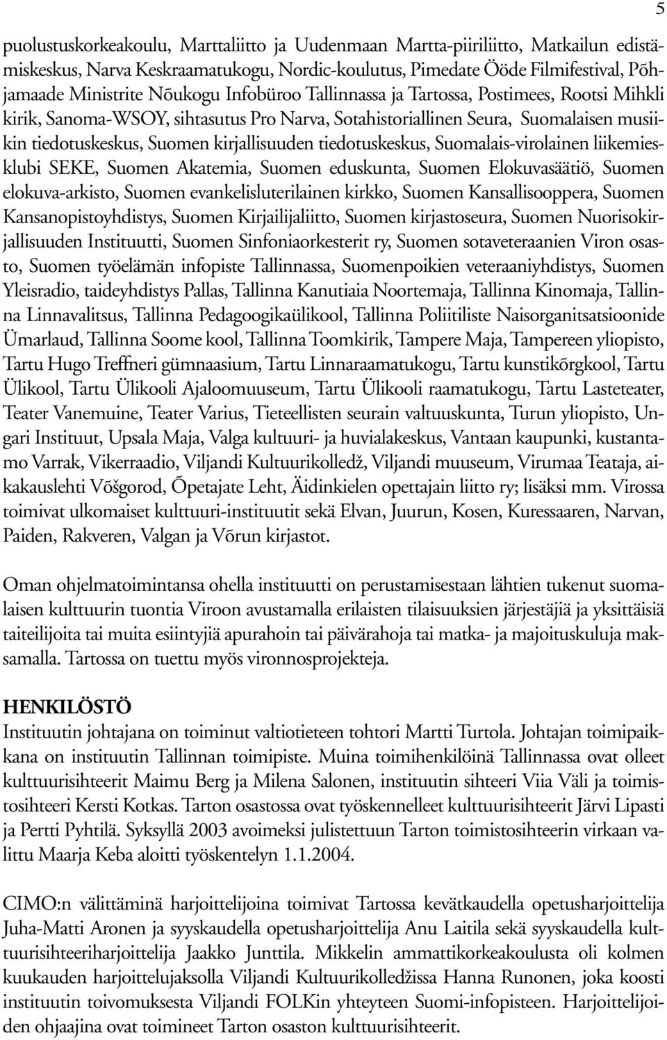 tiedotuskeskus, Suomalais-virolainen liikemiesklubi SEKE, Suomen Akatemia, Suomen eduskunta, Suomen Elokuvasäätiö, Suomen elokuva-arkisto, Suomen evankelisluterilainen kirkko, Suomen