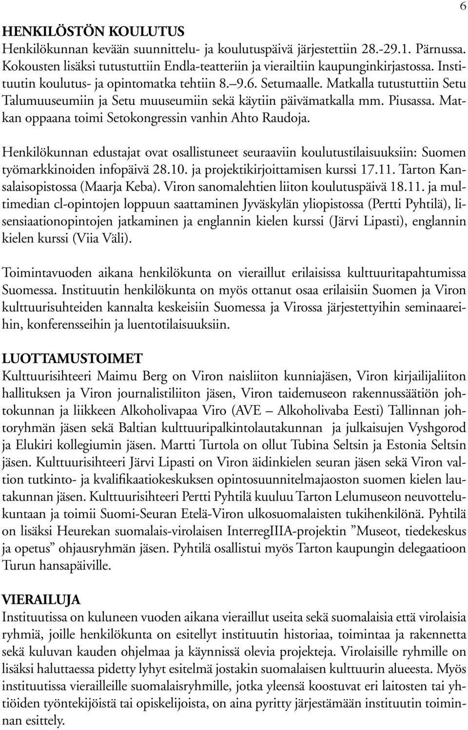 Matkan oppaana toimi Setokongressin vanhin Ahto Raudoja. Henkilökunnan edustajat ovat osallistuneet seuraaviin koulutustilaisuuksiin: Suomen työmarkkinoiden infopäivä 28.10.