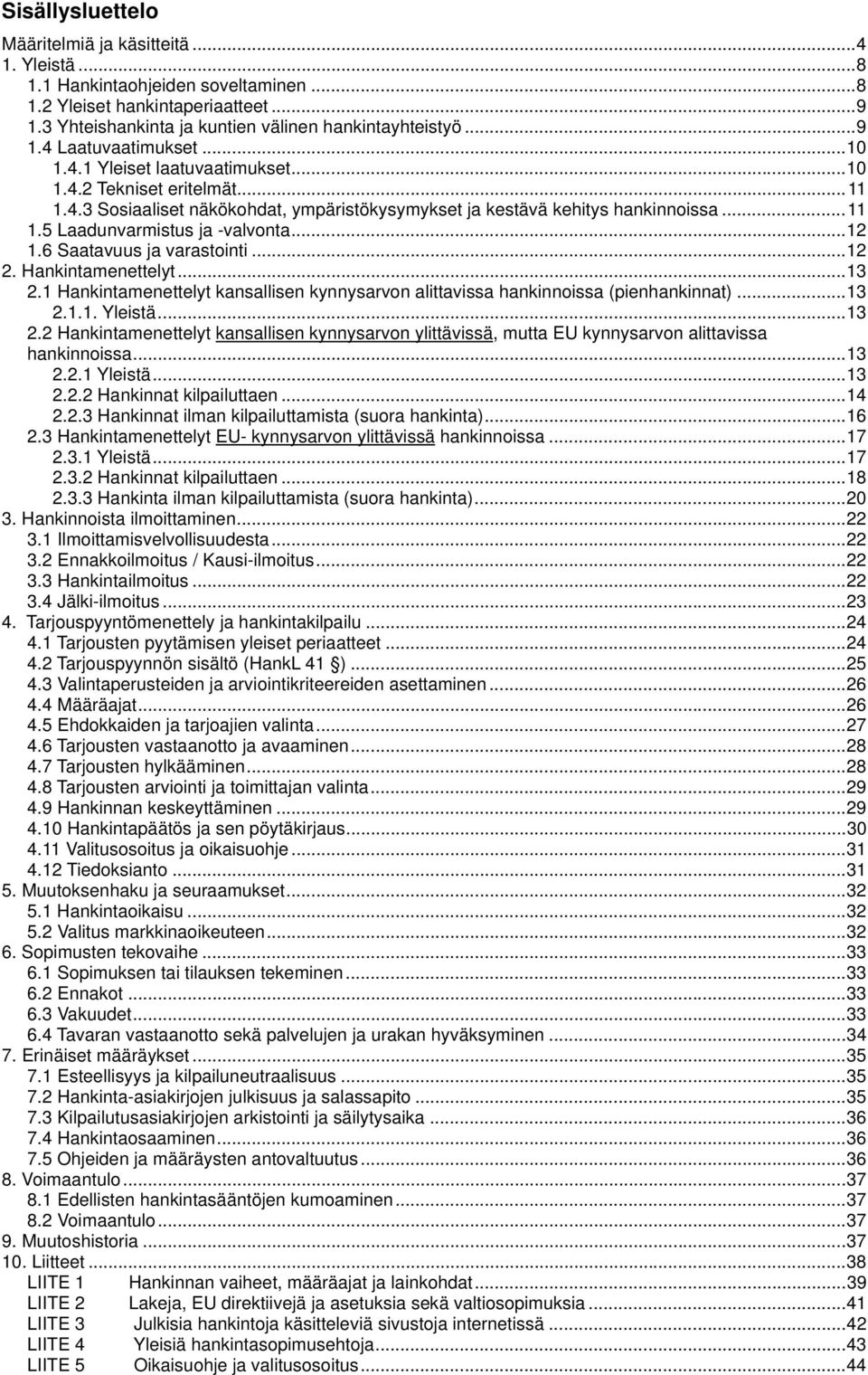 .. 12 1.6 Saatavuus ja varastointi... 12 2. Hankintamenettelyt... 13 2.1 Hankintamenettelyt kansallisen kynnysarvon alittavissa hankinnoissa (pienhankinnat)... 13 2.1.1. Yleistä... 13 2.2 Hankintamenettelyt kansallisen kynnysarvon ylittävissä, mutta EU kynnysarvon alittavissa hankinnoissa.