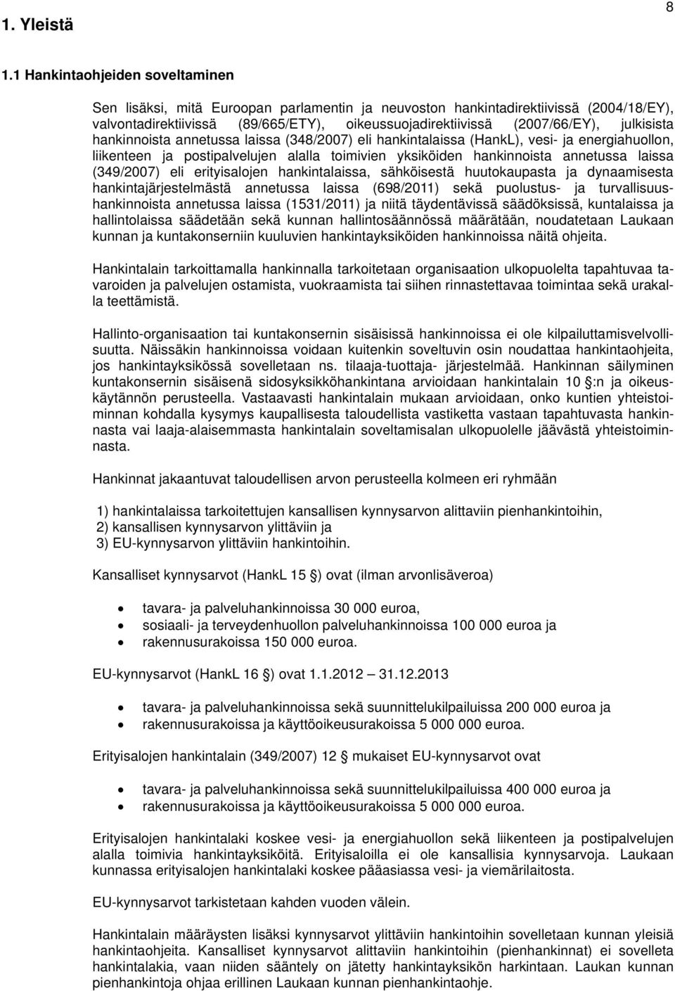 julkisista hankinnoista annetussa laissa (348/2007) eli hankintalaissa (HankL), vesi- ja energiahuollon, liikenteen ja postipalvelujen alalla toimivien yksiköiden hankinnoista annetussa laissa