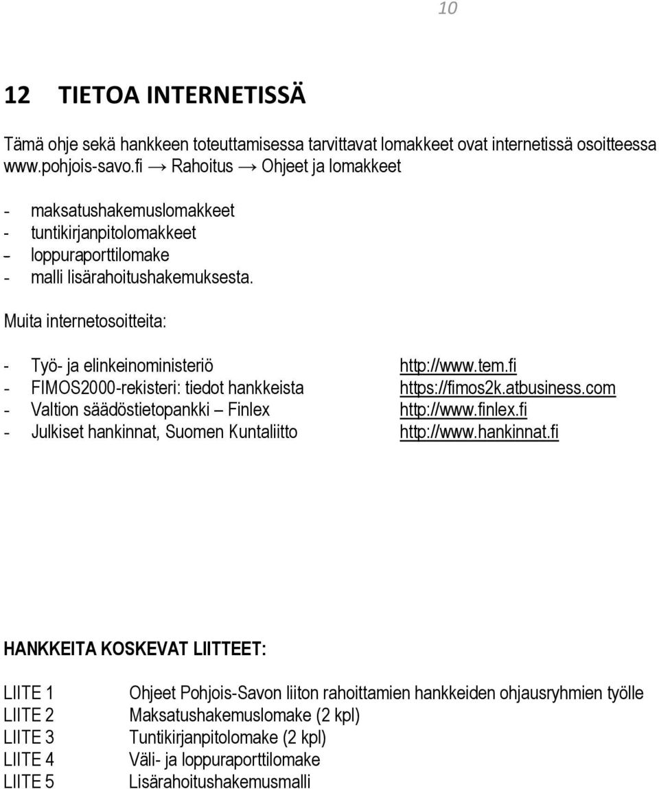 Muita internetosoitteita: - Työ- ja elinkeinoministeriö http://www.tem.fi - FIMOS2000-rekisteri: tiedot hankkeista https://fimos2k.atbusiness.com - Valtion säädöstietopankki Finlex http://www.finlex.