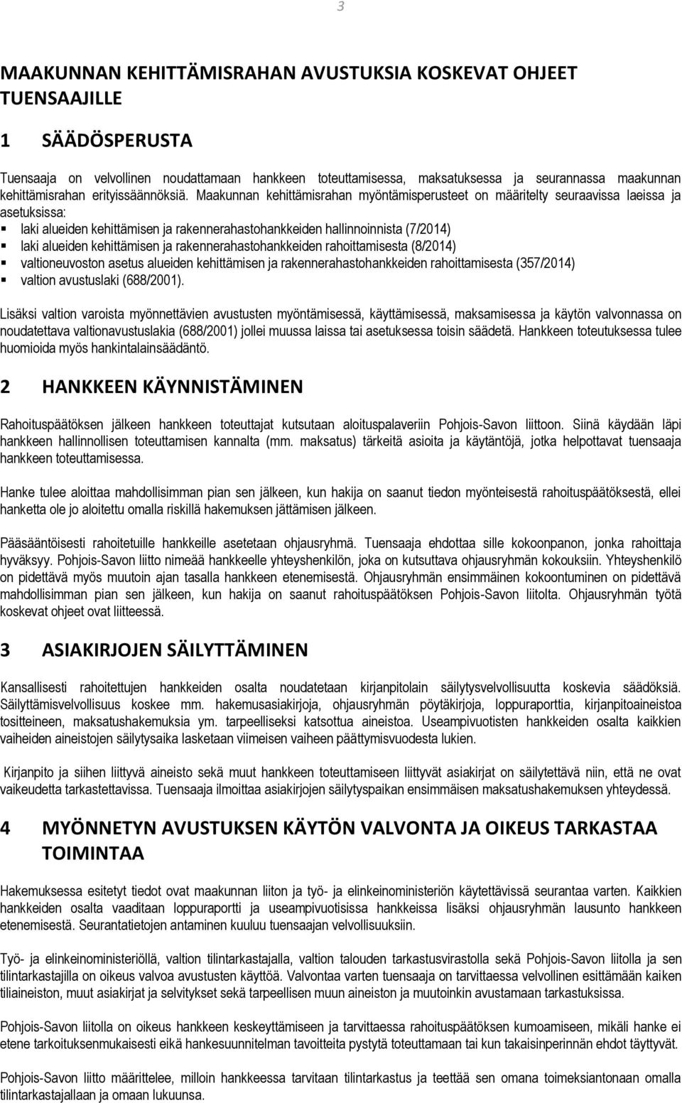 Maakunnan kehittämisrahan myöntämisperusteet on määritelty seuraavissa laeissa ja asetuksissa: laki alueiden kehittämisen ja rakennerahastohankkeiden hallinnoinnista (7/2014) laki alueiden