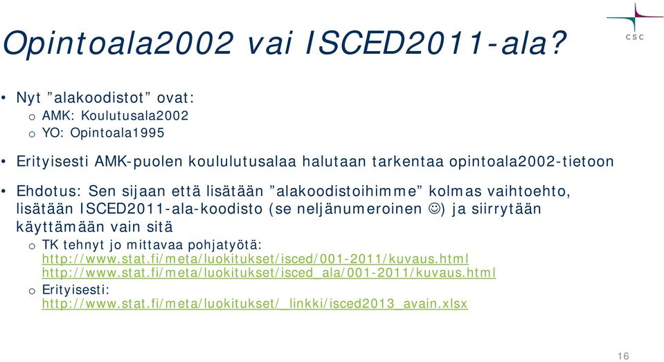 Ehdotus: Sen sijaan että lisätään alakoodistoihimme kolmas vaihtoehto, lisätään ISCED2011-ala-koodisto (se neljänumeroinen ) ja siirrytään