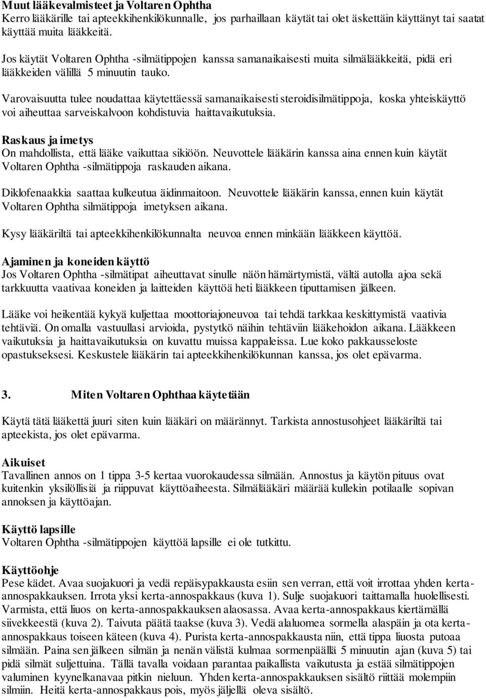 Varovaisuutta tulee noudattaa käytettäessä samanaikaisesti steroidisilmätippoja, koska yhteiskäyttö voi aiheuttaa sarveiskalvoon kohdistuvia haittavaikutuksia.