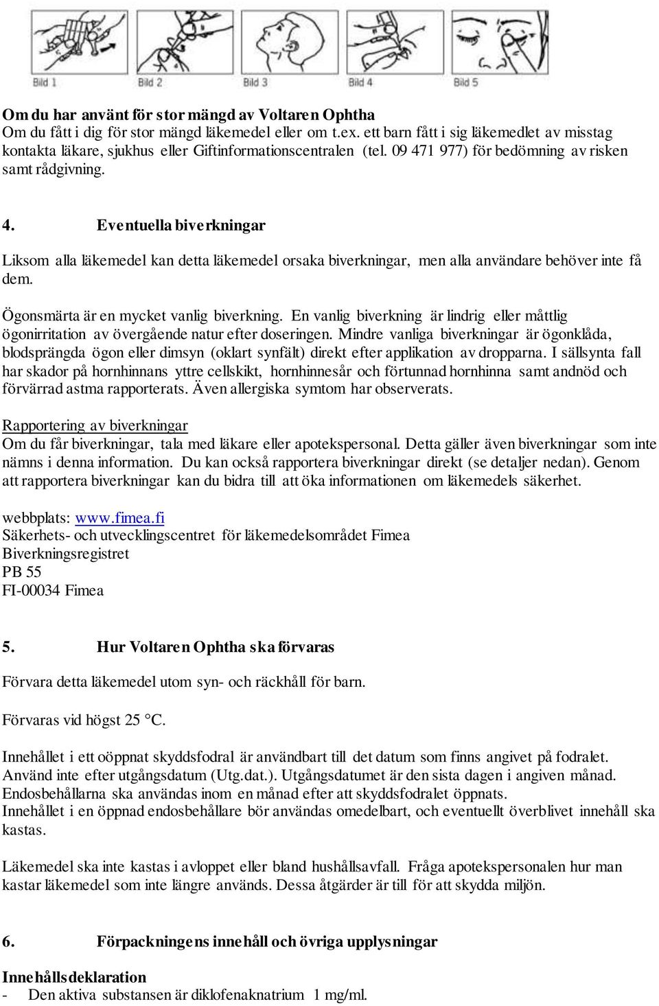 1 977) för bedömning av risken samt rådgivning. 4. Eventuella biverkningar Liksom alla läkemedel kan detta läkemedel orsaka biverkningar, men alla användare behöver inte få dem.