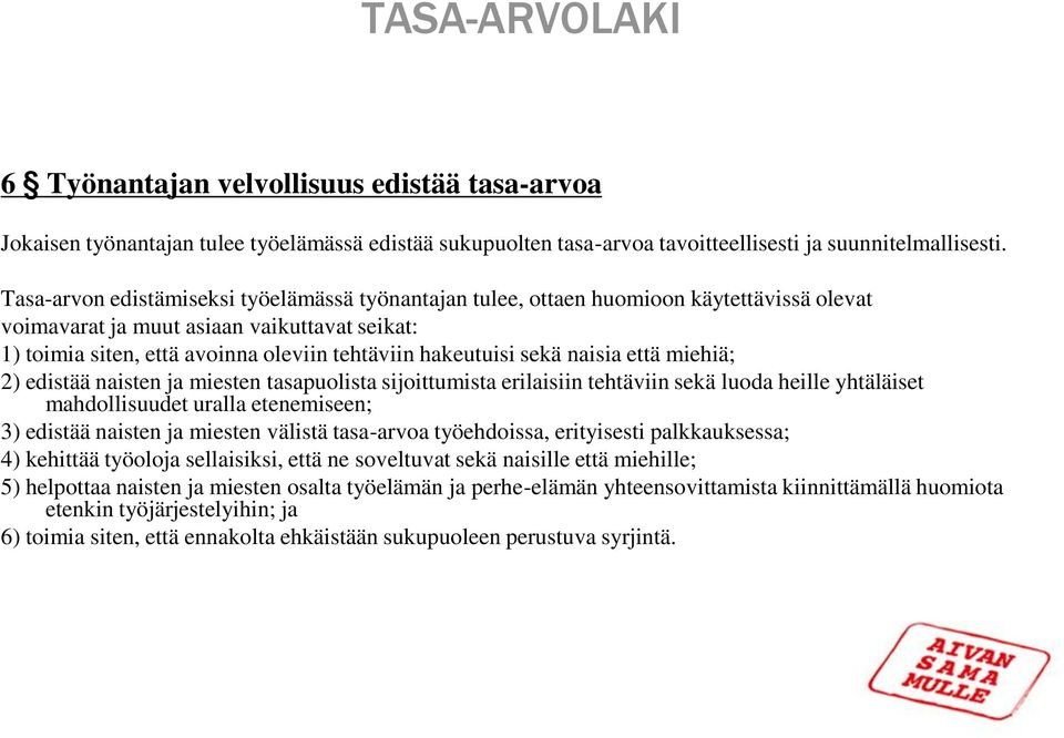 sekä naisia että miehiä; 2) edistää naisten ja miesten tasapuolista sijoittumista erilaisiin tehtäviin sekä luoda heille yhtäläiset mahdollisuudet uralla etenemiseen; 3) edistää naisten ja miesten