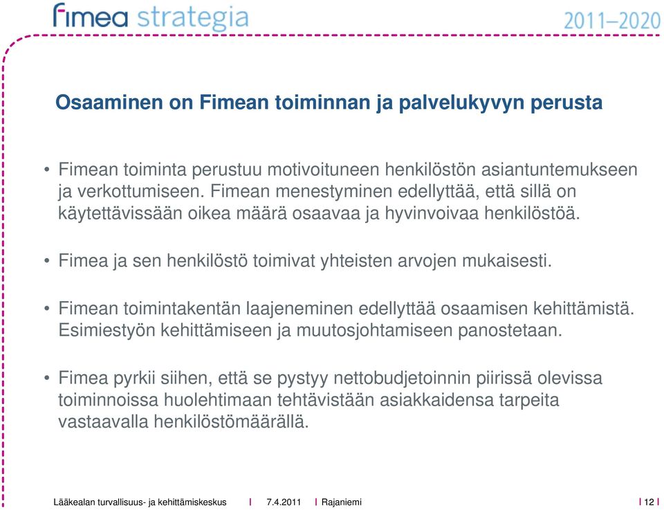 Fimea ja sen henkilöstö toimivat yhteisten arvojen mukaisesti. Fimean toimintakentän laajeneminen edellyttää osaamisen kehittämistä.