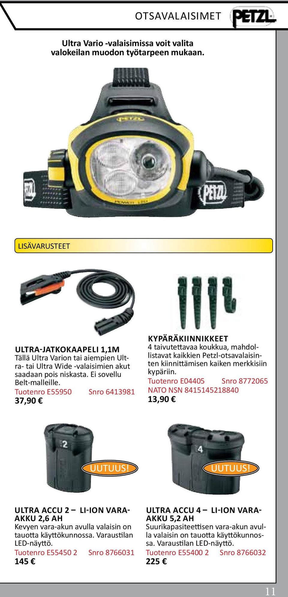 Tuotenro E55950 Snro 6413981 37,90 Kypäräkiinnikkeet 4 taivutettavaa koukkua, mahdollistavat kaikkien Petzl-otsavalaisinten kiinnittämisen kaiken merkkisiin kypäriin.