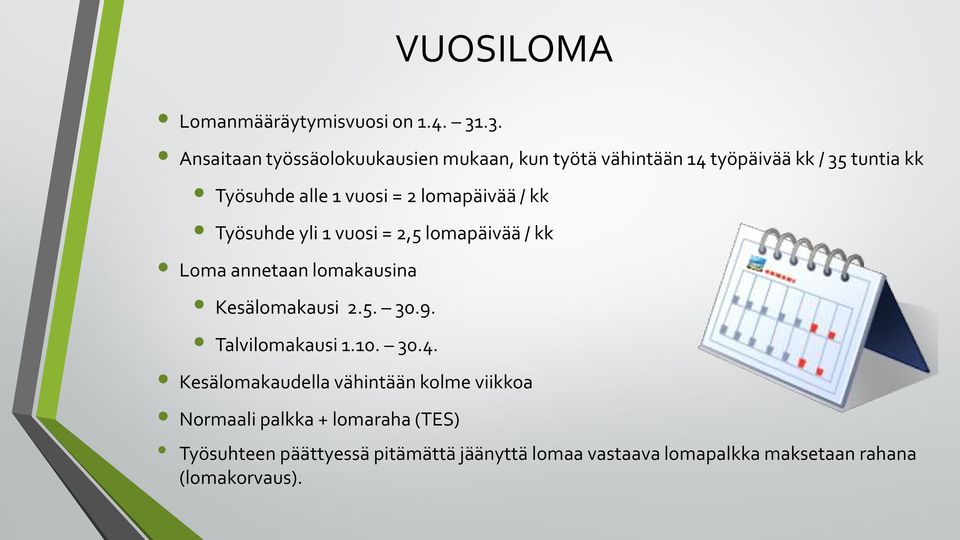 2 lomapäivää / kk Työsuhde yli 1 vuosi = 2,5 lomapäivää / kk Loma annetaan lomakausina Kesälomakausi 2.5. 30.9.