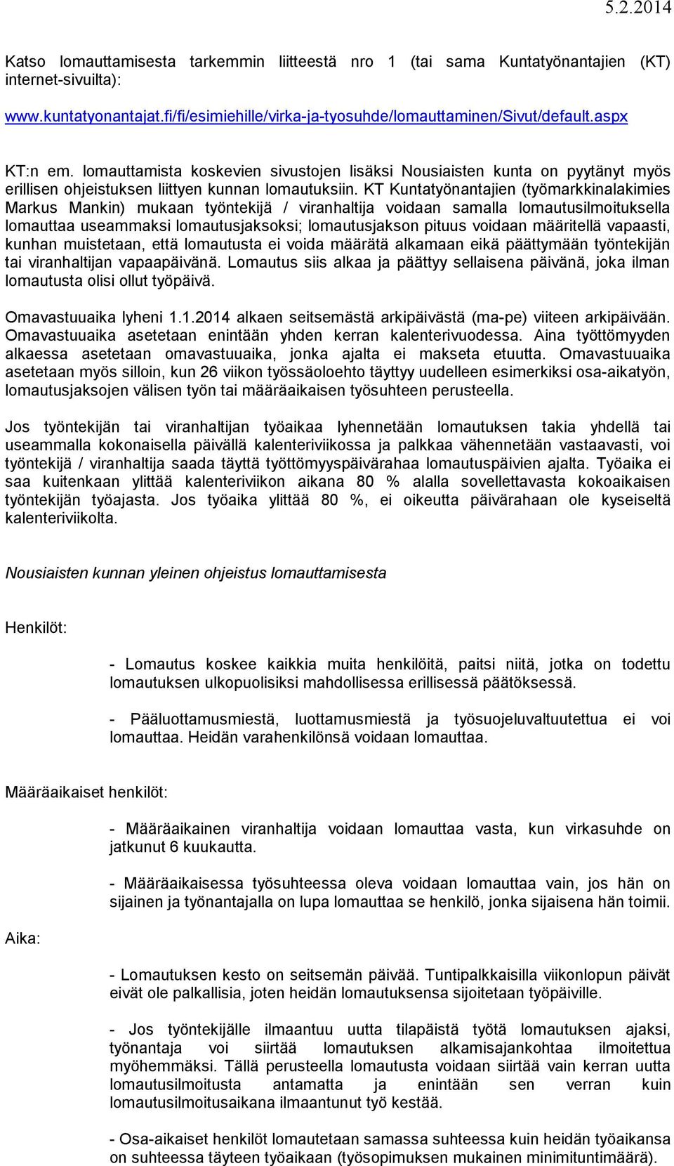 KT Kuntatyönantajien (työmarkkinalakimies Markus Mankin) mukaan työntekijä / viranhaltija voidaan samalla lomautusilmoituksella lomauttaa useammaksi lomautusjaksoksi; lomautusjakson pituus voidaan