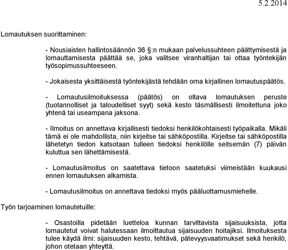 - Lomautusilmoituksessa (päätös) on oltava lomautuksen peruste (tuotannolliset ja taloudelliset syyt) sekä kesto täsmällisesti ilmoitettuna joko yhtenä tai useampana jaksona.