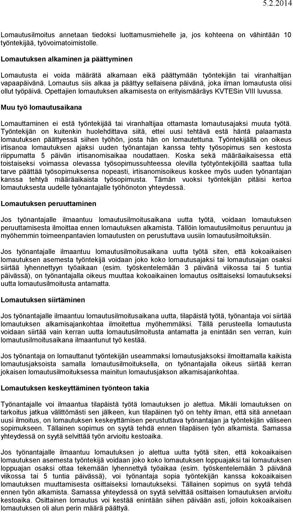 Lomautus siis alkaa ja päättyy sellaisena päivänä, joka ilman lomautusta olisi ollut työpäivä. Opettajien lomautuksen alkamisesta on erityismääräys KVTESin VIII luvussa.