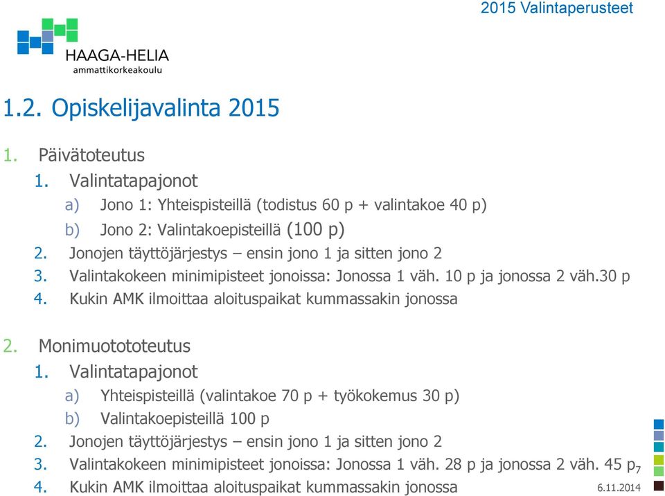 Valintakokeen minimipisteet jonoissa: Jonossa 1 väh. 10 p ja jonossa 2 väh.30 p 4. Kukin AMK ilmoittaa aloituspaikat kummassakin jonossa 2. Monimuotototeutus 1.