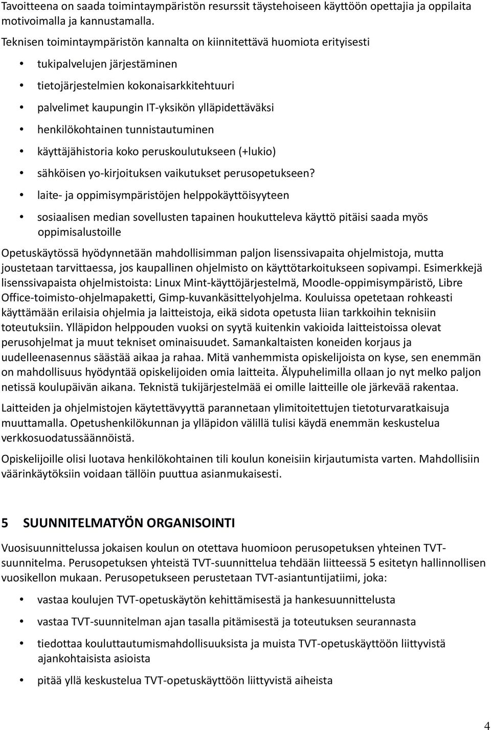 henkilökohtainen tunnistautuminen käyttäjähistoria koko peruskoulutukseen (+lukio) sähköisen yo-kirjoituksen vaikutukset perusopetukseen?