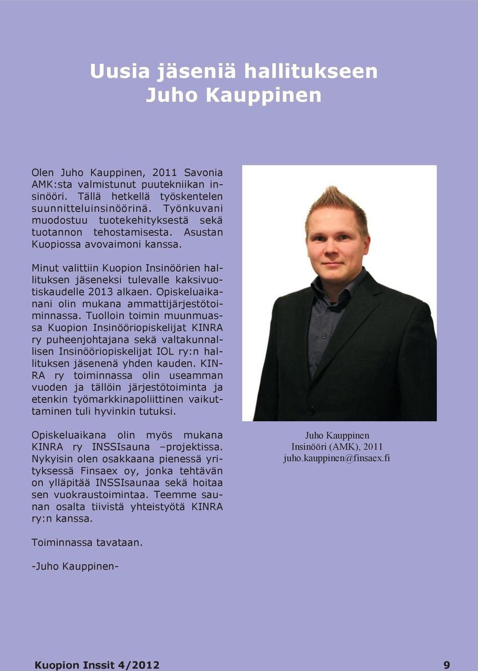 Minut valittiin Kuopion Insinöörien hallituksen jäseneksi tulevalle kaksivuotiskaudelle 2013 alkaen. Opiskeluaikanani olin mukana ammattijärjestötoiminnassa.