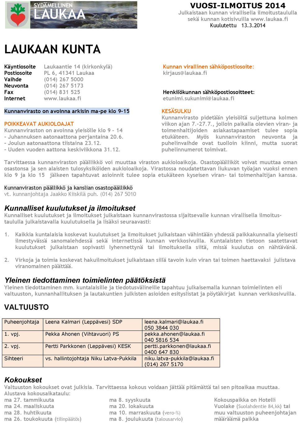 fi Vaihde (014) 267 5000 Neuvonta (014) 267 5173 Fax (014) 831 525 Henkilökunnan sähköpostiosoitteet: Internet etunimi.sukunimi@laukaa.