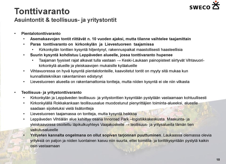 haasteellisia Suurin kysyntä kohdistuu Leppäveden alueelle, jossa tonttivaranto hupenee Taajaman fyysiset rajat alkavat tulla vastaan Keski-Laukaan painopisteet siirtyvät Vihtavuorikirkonkylä