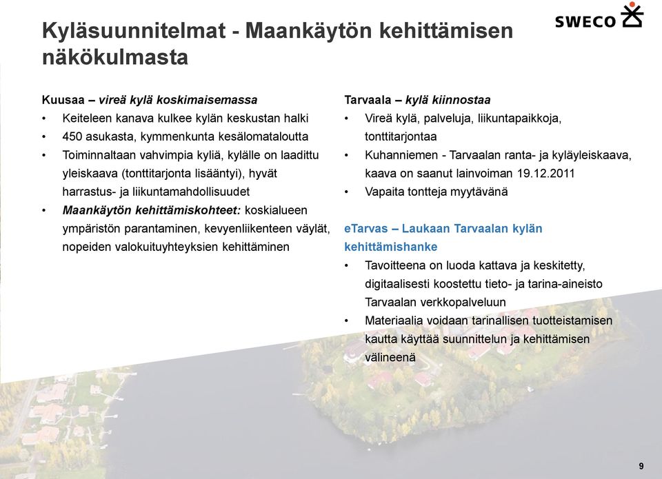 kevyenliikenteen väylät, nopeiden valokuituyhteyksien kehittäminen Tarvaala kylä kiinnostaa Vireä kylä, palveluja, liikuntapaikkoja, tonttitarjontaa Kuhanniemen - Tarvaalan ranta- ja kyläyleiskaava,