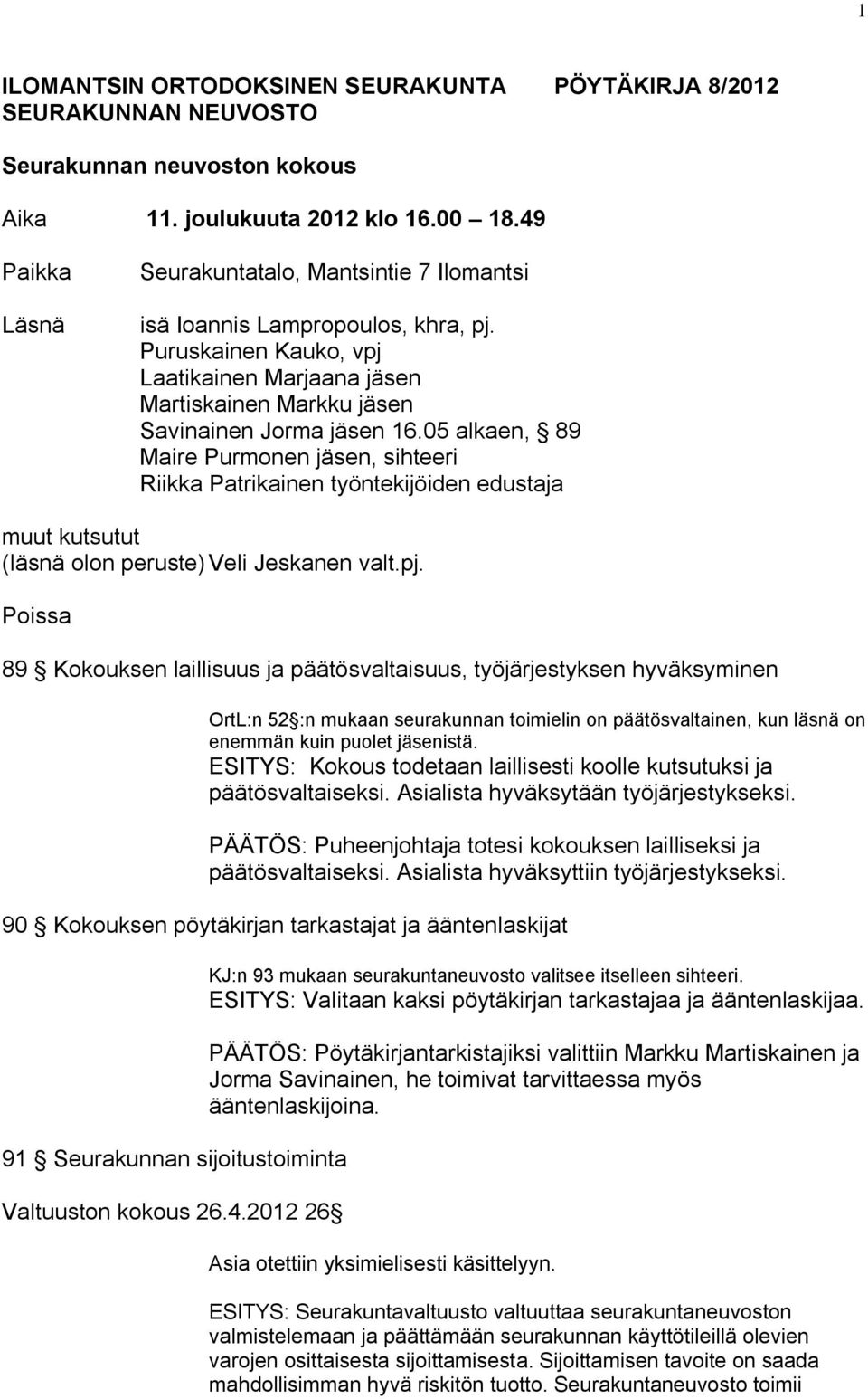05 alkaen, 89 Maire Purmonen jäsen, sihteeri Riikka Patrikainen työntekijöiden edustaja muut kutsutut (läsnä olon peruste) Veli Jeskanen valt.pj.