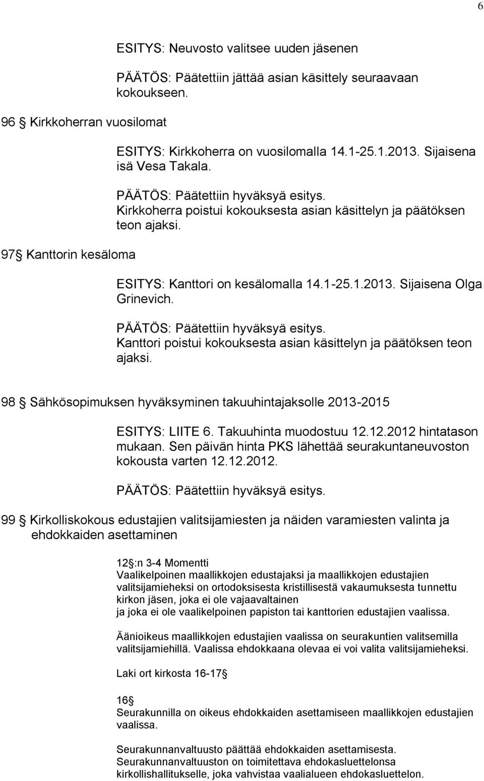 PÄÄTÖS: Päätettiin hyväksyä esitys. Kanttori poistui kokouksesta asian käsittelyn ja päätöksen teon ajaksi. 98 Sähkösopimuksen hyväksyminen takuuhintajaksolle 2013-2015 ESITYS: LIITE 6.