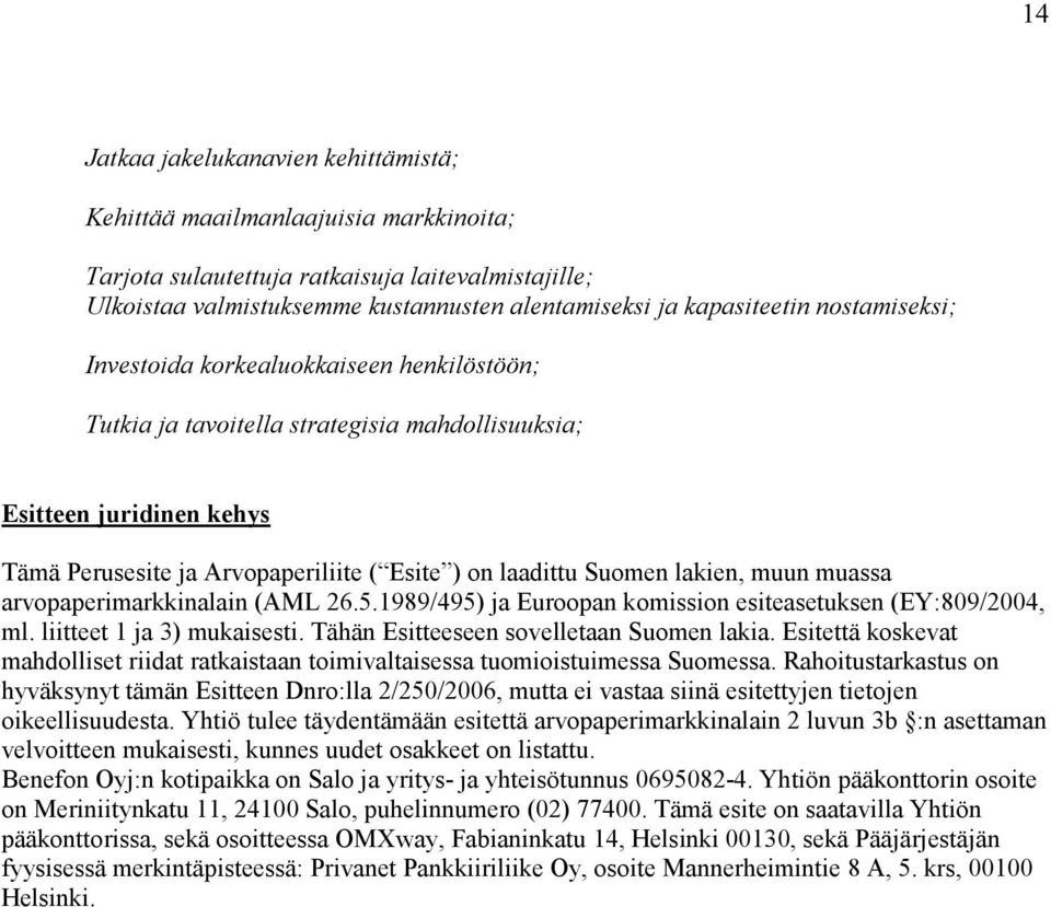 lakien, muun muasa arvopaperimarkkinalain (AML 26.5.1989/495) ja Euroopan komission esiteasetuksen (EY:809/2004, ml. liitteet 1 ja 3) mukaisesti. Tähän Esitteeseen sovelletaan Suomen lakia.
