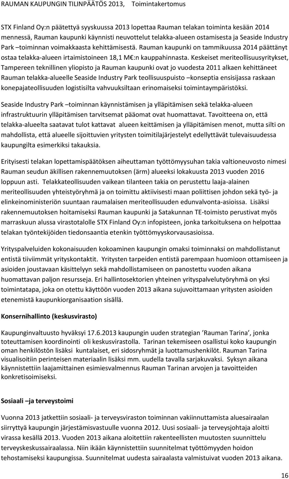Keskeiset meriteollisuusyritykset, Tampereen teknillinen yliopisto ja Rauman kaupunki ovat jo vuodesta 2011 alkaen kehittäneet Rauman telakka-alueelle Seaside Industry Park teollisuuspuisto konseptia