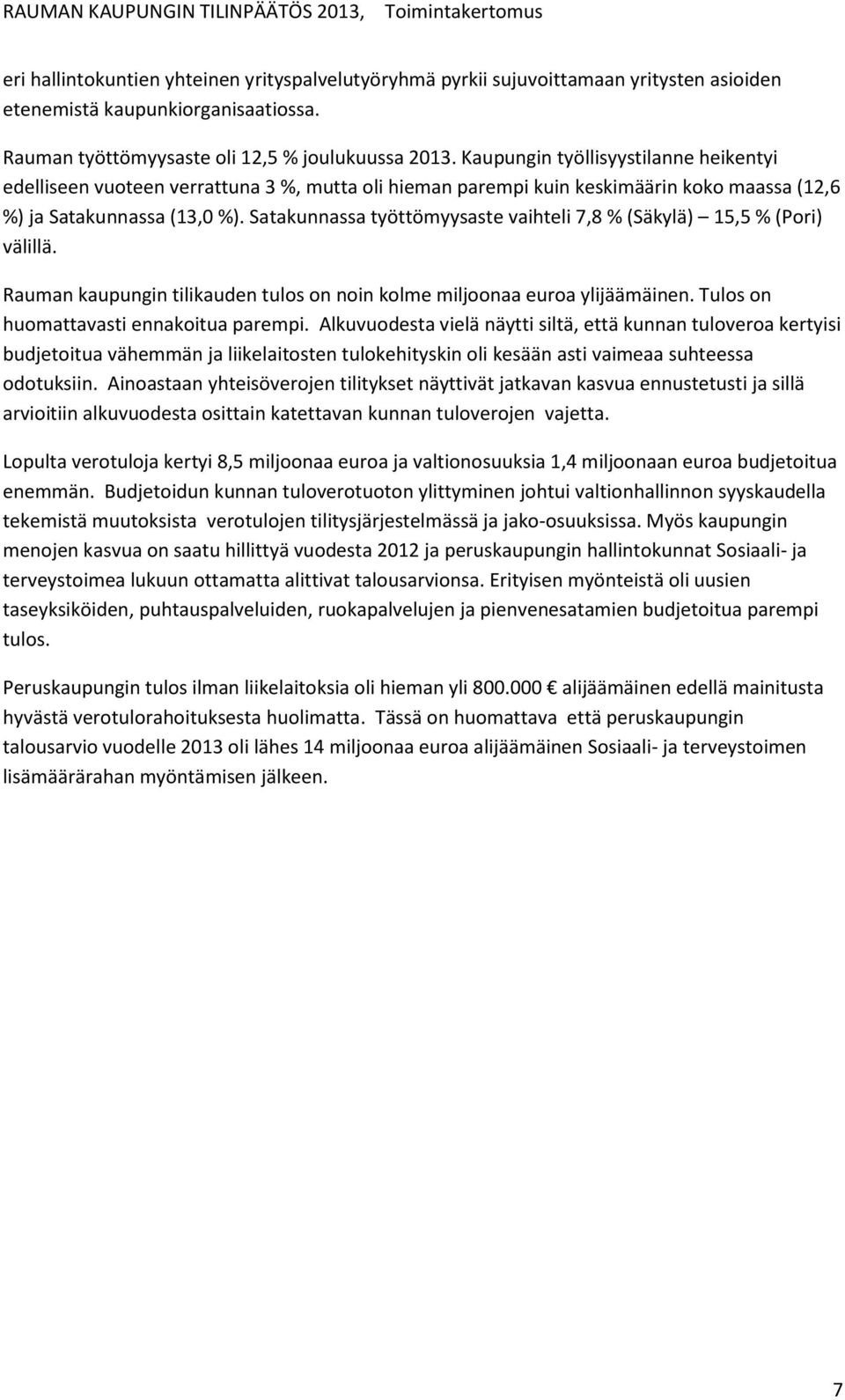 Kaupungin työllisyystilanne heikentyi edelliseen vuoteen verrattuna 3 %, mutta oli hieman parempi kuin keskimäärin koko maassa (12,6 %) ja Satakunnassa (13,0 %).