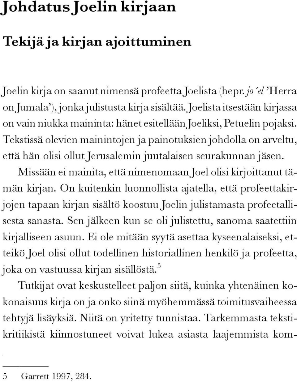 Tekstissä olevien mainintojen ja painotuksien johdolla on arveltu, että hän olisi ollut Jerusalemin juutalaisen seurakunnan jäsen.