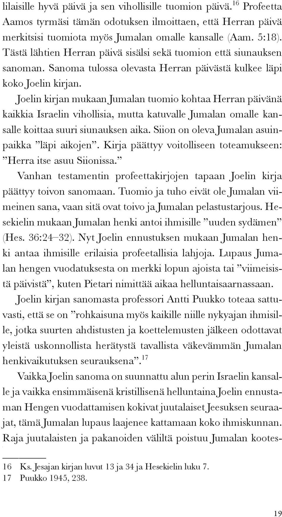 Joelin kirjan mukaan Jumalan tuomio kohtaa Herran päivänä kaikkia Israelin vihollisia, mutta katuvalle Jumalan omalle kansalle koittaa suuri siunauksen aika.