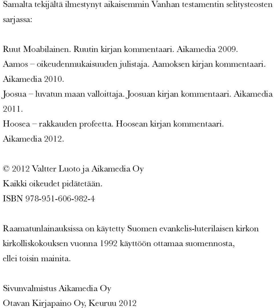 Hoosea rakkauden profeetta. Hoosean kirjan kommentaari. Aikamedia 2012. 2012 Valtter Luoto ja Aikamedia Oy Kaikki oikeudet pidätetään.