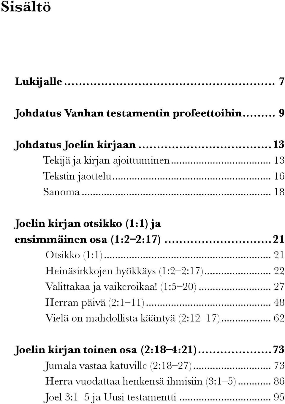 .. 21 Heinäsirkkojen hyökkäys (1:2 2:17)... 22 Valittakaa ja vaikeroikaa! (1:5 20)... 27 Herran päivä (2:1 11).