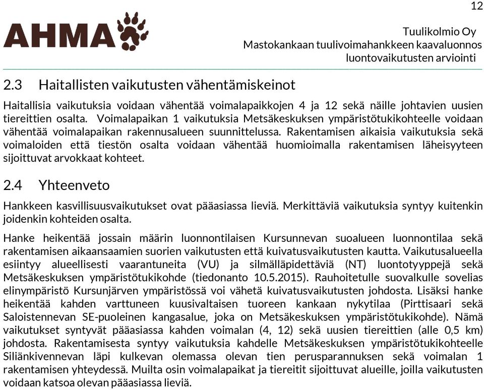 Rakentamisen aikaisia vaikutuksia sekä voimaloiden että tiestön osalta voidaan vähentää huomioimalla rakentamisen läheisyyteen sijoittuvat arvokkaat kohteet. 2.