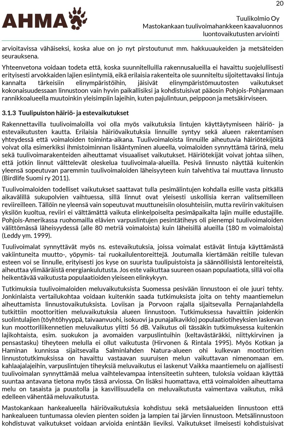 sijoitettavaksi lintuja kannalta tärkeisiin elinympäristöihin, jäisivät elinympäristömuutosten vaikutukset kokonaisuudessaan linnustoon vain hyvin paikallisiksi ja kohdistuisivat pääosin
