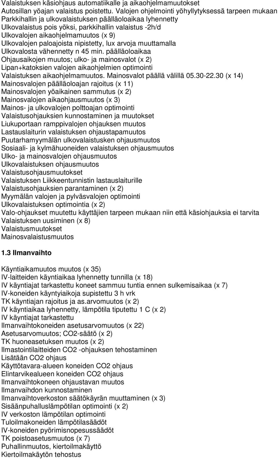 9) Ulkovalojen paloajoista nipistetty, lux arvoja muuttamalla Ulkovalosta vähennetty n 45 min.