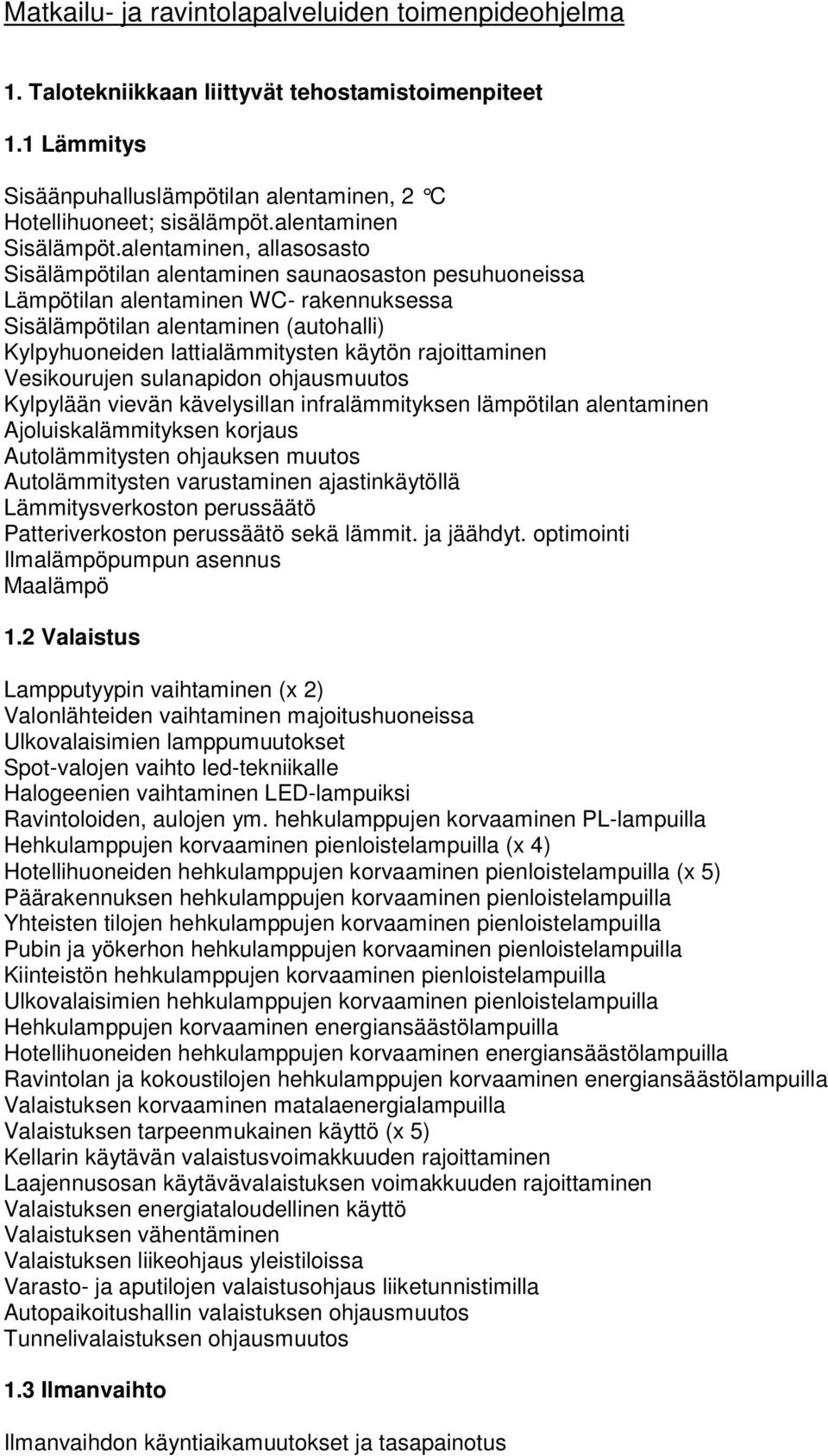 alentaminen, allasosasto Sisälämpötilan alentaminen saunaosaston pesuhuoneissa Lämpötilan alentaminen WC- rakennuksessa Sisälämpötilan alentaminen (autohalli) Kylpyhuoneiden lattialämmitysten käytön