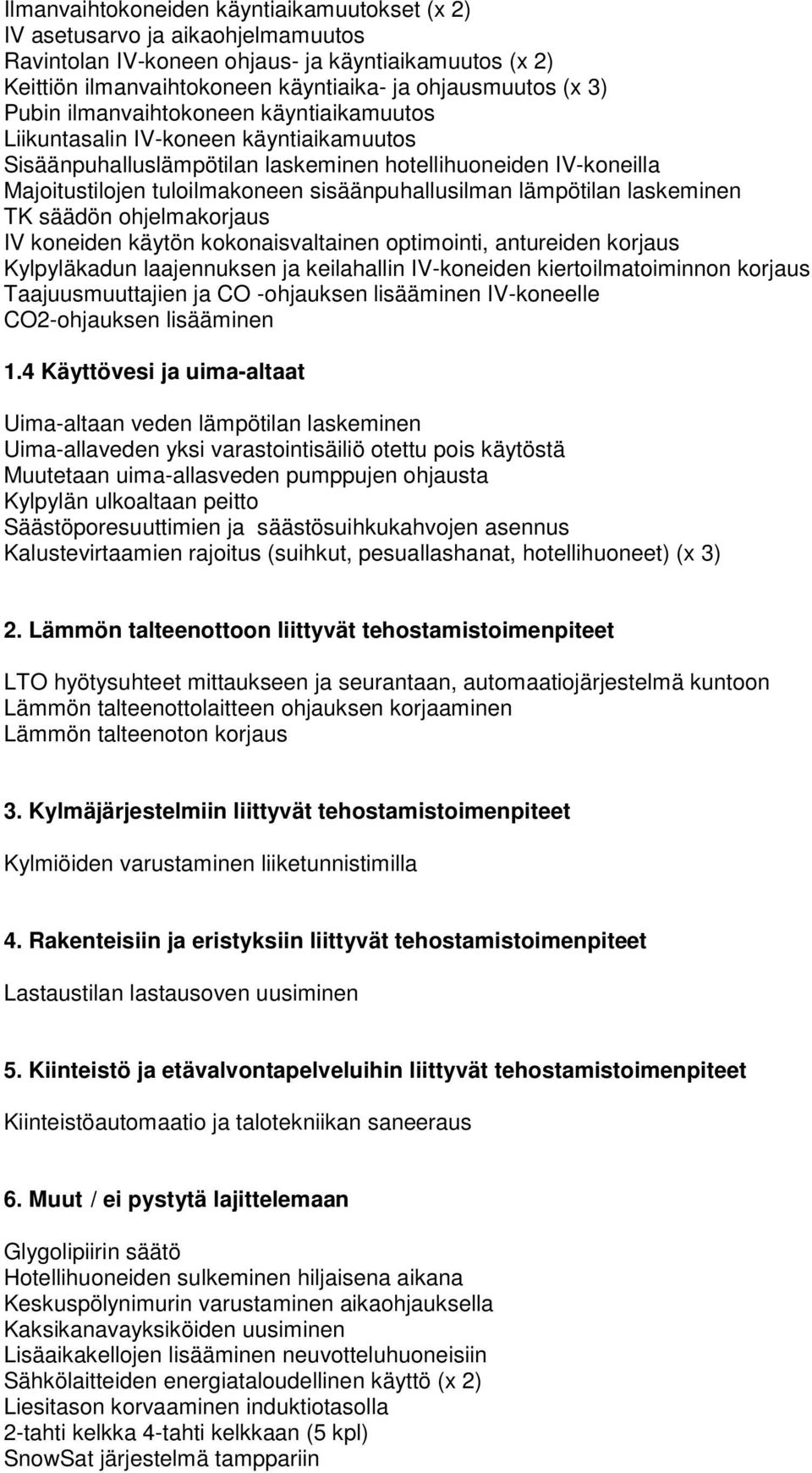 lämpötilan laskeminen TK säädön ohjelmakorjaus IV koneiden käytön kokonaisvaltainen optimointi, antureiden korjaus Kylpyläkadun laajennuksen ja keilahallin IV-koneiden kiertoilmatoiminnon korjaus