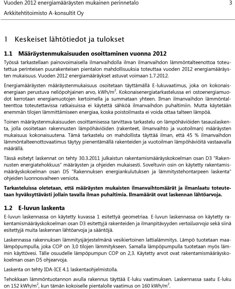 mahdollisuuksia toteuttaa vuoden 2012 energiamääräysten mukaisuus. Vuoden 2012 energiamääräykset astuvat voimaan 1.7.2012. Energiamääräysten määräystenmukaisuus osoitetaan täyttämällä E-lukuvaatimus, joka on kokonaisenergiaan perustuva neliöpohjainen arvo, kwh/m 2.