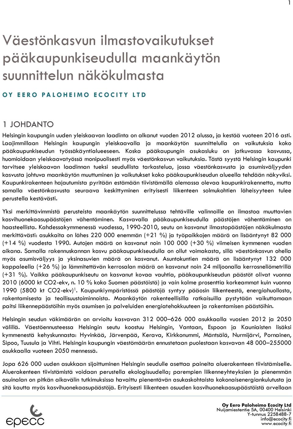 Koska pääkaupungin asukasluku on jatkuvassa kasvussa, huomioidaan yleiskaavatyössä monipuolisesti myös väestönkasvun vaikutuksia.