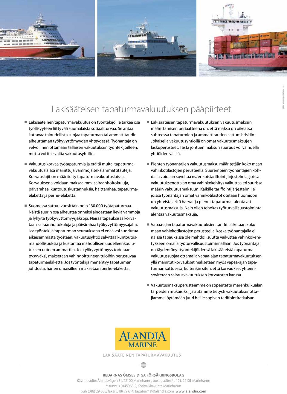 Työn antaja on velvollinen ottamaan tällaisen vakuutuksen työn tekijöilleen, mutta voi itse valita vakuutusyhtiön.