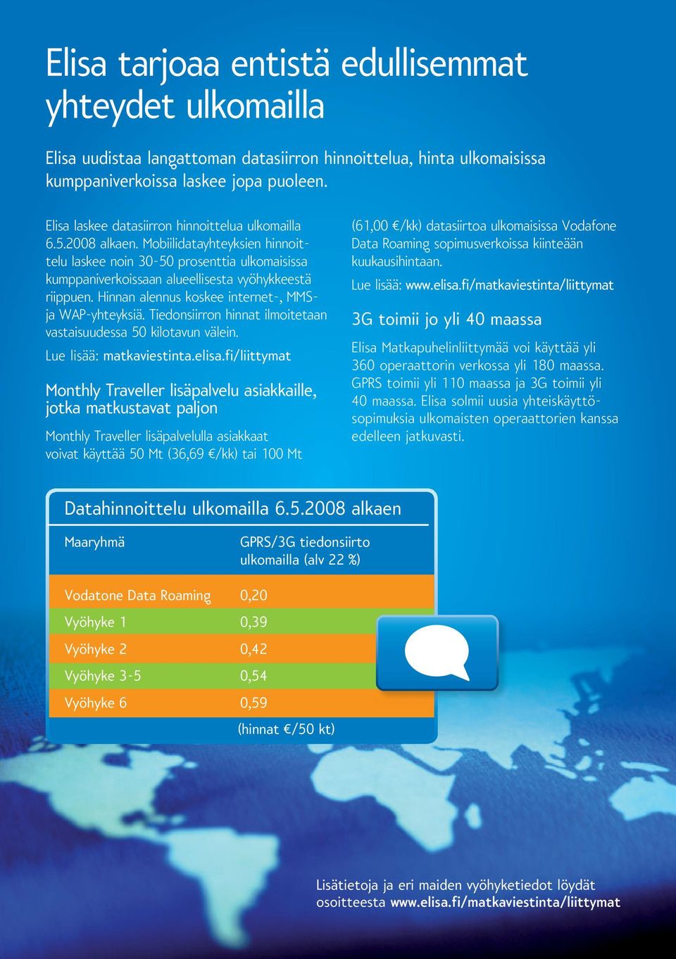 Hinnan alennus koskee internet-, MMSja WAP-yhteyksiä. Tiedonsiirron hinnat ilmoitetaan vastaisuudessa 50 kilotavun välein. Lue lisää: matkaviestinta.elisa.